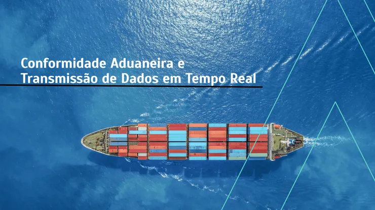 Conformidade Aduaneira e a Transmissão de Dados em Tempo Real: Entenda as Exigências